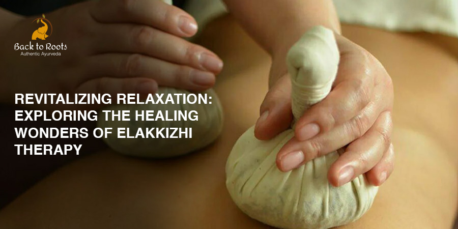 Revitalizing Relaxation: Exploring the Healing Wonders of Elakkizhi Therapy