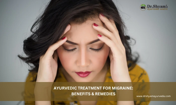 Ayurvedic Treatment for Migraine: Benefits & Remedies